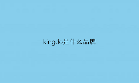 kingdo是什么品牌(kingdoing是什么牌子)