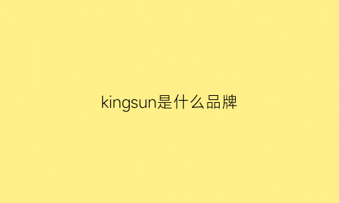 kingsun是什么品牌(kingsun是什么品牌手机)