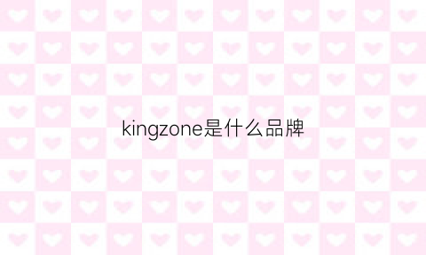 kingzone是什么品牌(kzone是什么牌子)