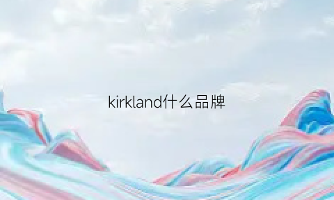 kirkland什么品牌(kirkland官方网站)