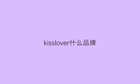 kisslover什么品牌(kissy什么牌子)