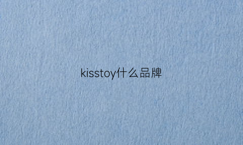 kisstoy什么品牌(kissy什么牌子)