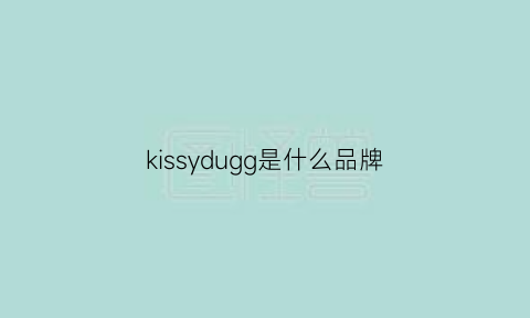 kissydugg是什么品牌(kisskisslove是什么品牌)