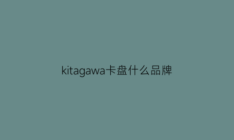 kitagawa卡盘什么品牌