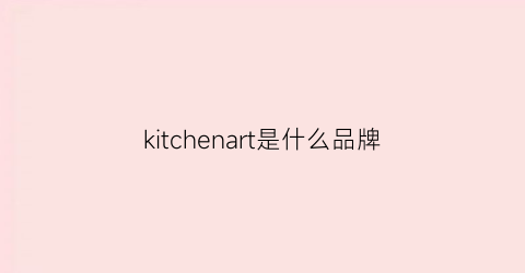 kitchenart是什么品牌