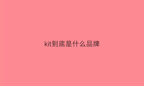 kit到底是什么品牌