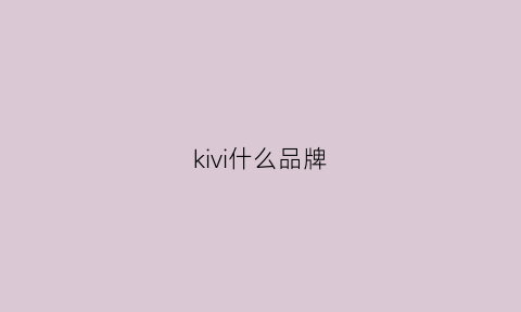 kivi什么品牌(ki什么牌子)