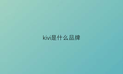 kivi是什么品牌(kivi是什么牌子)