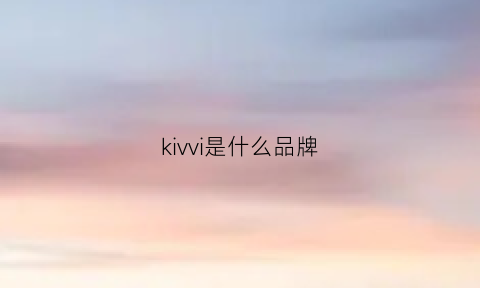 kivvi是什么品牌(kivie是什么牌子)