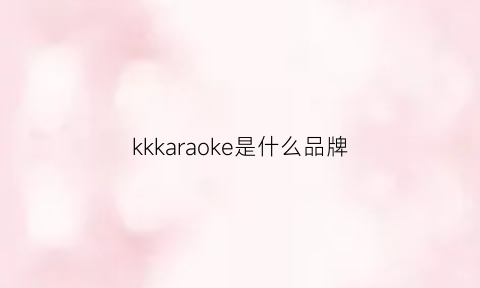 kkkaraoke是什么品牌