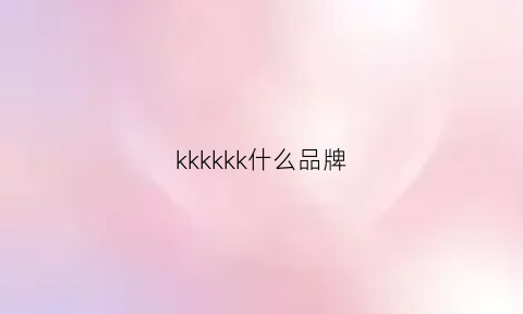 kkkkkk什么品牌(kk是什么牌子的)