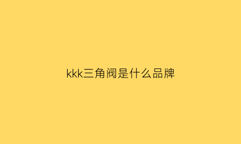 kkk三角阀是什么品牌