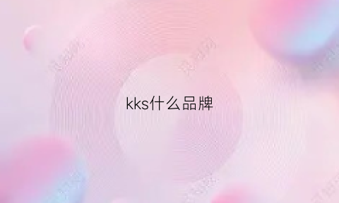 kks什么品牌(kk是啥牌子)