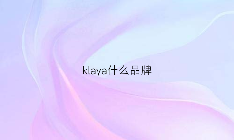 klaya什么品牌(kalla是什么品牌)