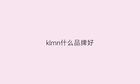 klmn什么品牌好(klm是什么牌子)