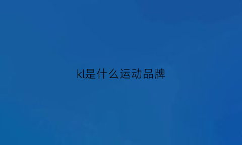 kl是什么运动品牌(kl是什么牌子)