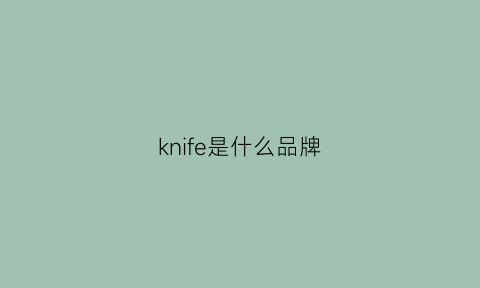 knife是什么品牌(soldierknife是什么品牌)