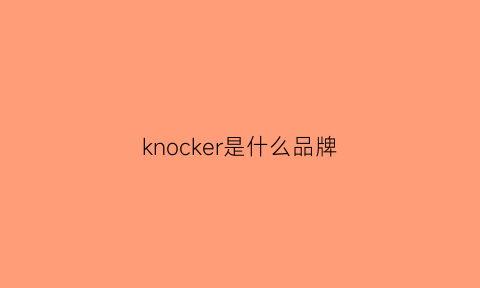 knocker是什么品牌(knocker是什么意思)