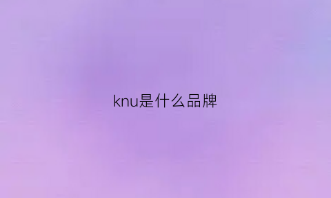 knu是什么品牌(kuyiou是什么牌子)