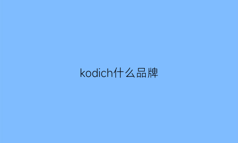 kodich什么品牌(kodi是什么牌子)