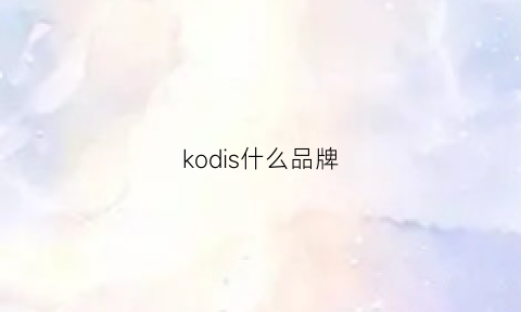 kodis什么品牌(kodi官方网站)