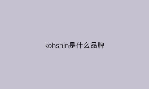 kohshin是什么品牌(ko是什么品牌)