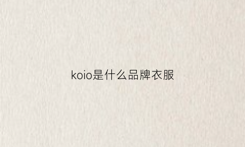 koio是什么品牌衣服(kool是什么牌子的衣服)