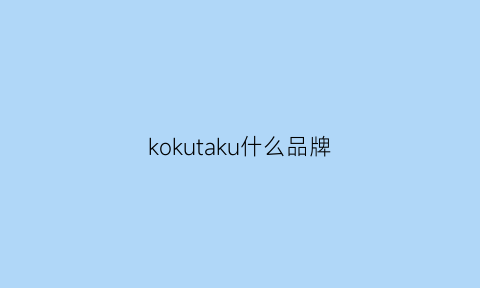 kokutaku什么品牌(kokubo品牌介绍)