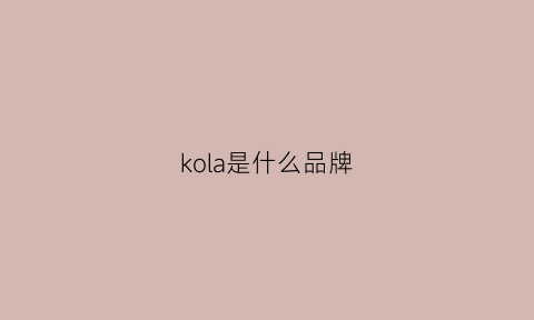 kola是什么品牌(kola是什么牌子)