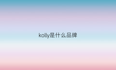 kolly是什么品牌(korali是什么牌子)