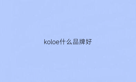 koloe什么品牌好