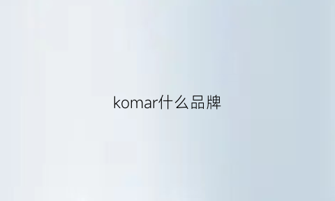 komar什么品牌(komakino什么牌子)