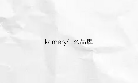 komery什么品牌(komy什么牌子)