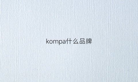 kompa什么品牌(kompass是什么品牌)