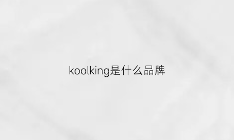 koolking是什么品牌(kook是什么牌子)