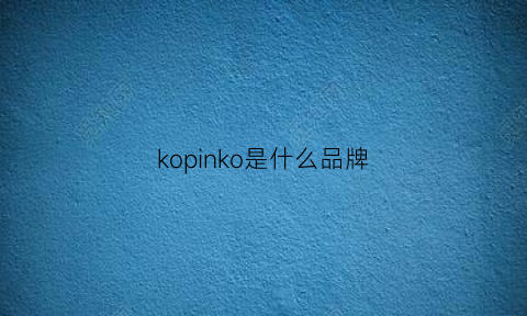 kopinko是什么品牌(kopani是什么牌子)