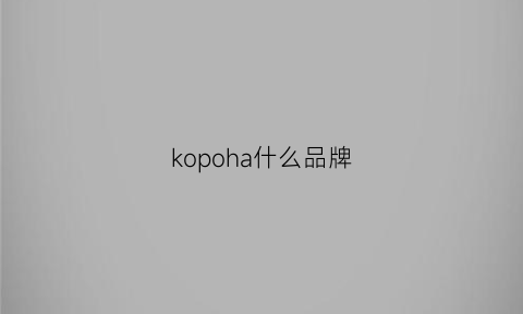 kopoha什么品牌(kopari是什么牌子)