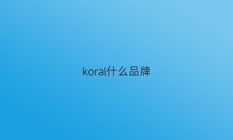 koral什么品牌(korakane是什么档次)