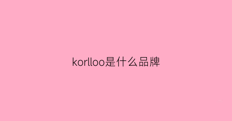 korlloo是什么品牌(kolo是什么牌子)