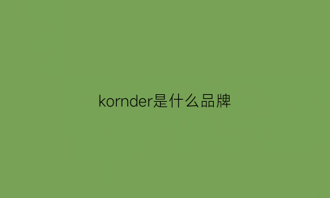 kornder是什么品牌(kordear是什么档次)