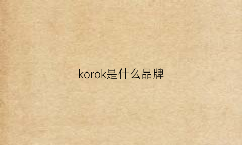 korok是什么品牌(korovo是什么牌子)