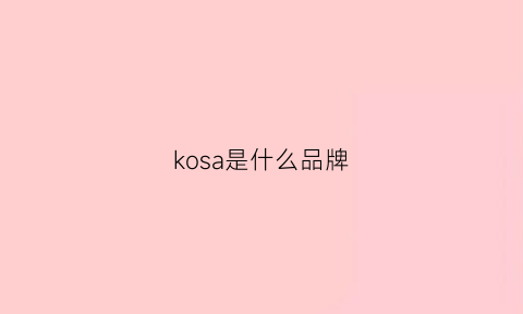 kosa是什么品牌(kosas是什么牌子)