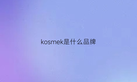 kosmek是什么品牌(koskosh是什么牌子)