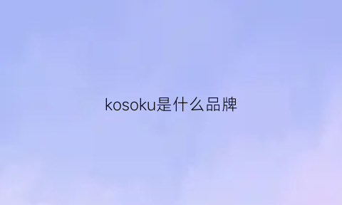 kosoku是什么品牌(koso是什么牌子)
