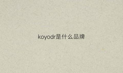 koyodr是什么品牌(koru是什么品牌)