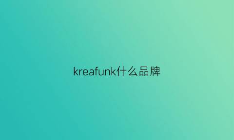 kreafunk什么品牌(kreafunkago评测)