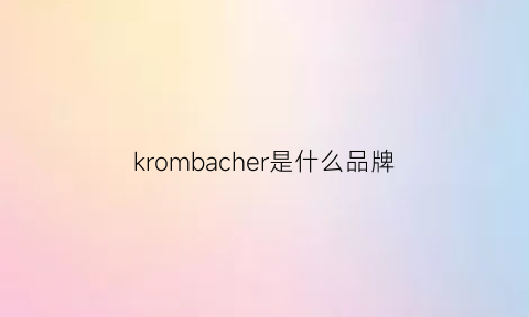 krombacher是什么品牌(kroceus是什么牌子)