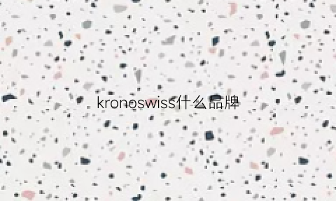 kronoswiss什么品牌(krones是什么牌子)