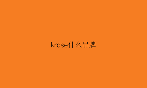 krose什么品牌(krosstorm什么档次)