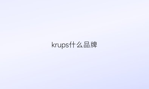 krups什么品牌(kruf品牌)